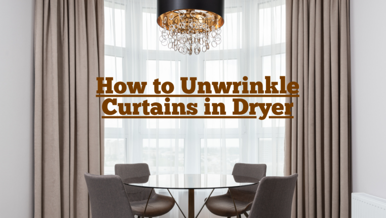 How to Unwrinkle Curtains in Dryer - 10 Easy Steps